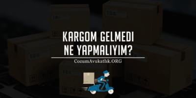 Kargom Gelmedi Ne Yapmalıyım?