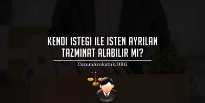 Kendi İsteğiyle İşten Ayrılan Tazminat Alabilir Mi?