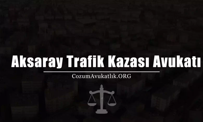 Aksaray Trafik Kazası Avukatı