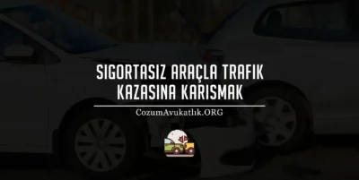 Sigortasız Araçla Trafik Kazasına Karışmak