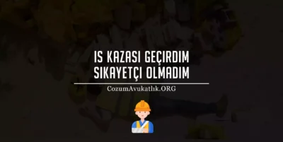 İş Kazası Geçirdim Şikayetçi Olmadım