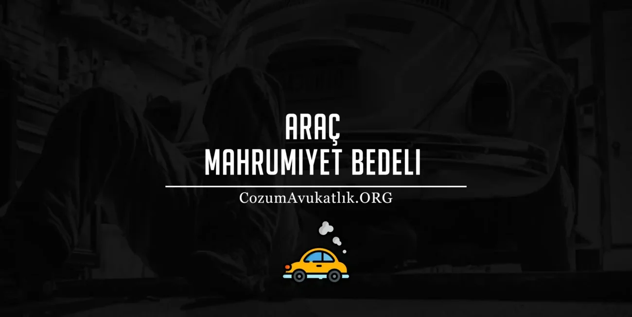 Araç Mahrumiyet Bedeli Tazminatı
