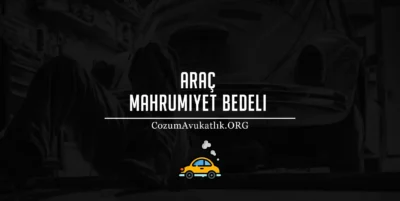 Araç Mahrumiyet Bedeli Tazminatı