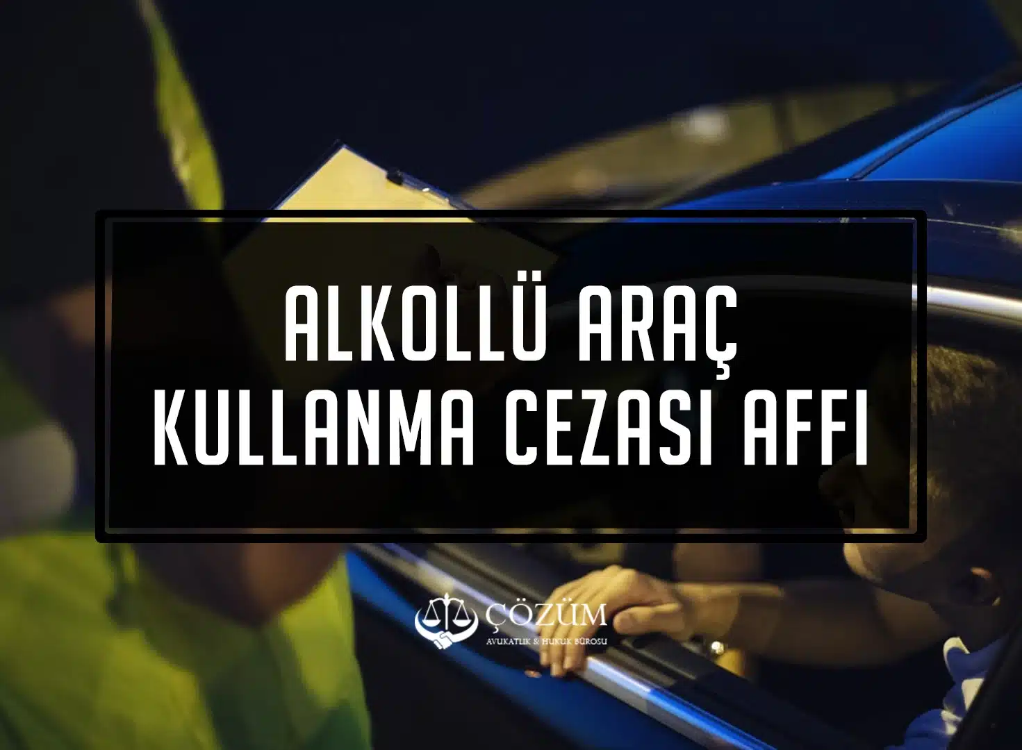 Alkollü Araç Kullanma Cezası Affı