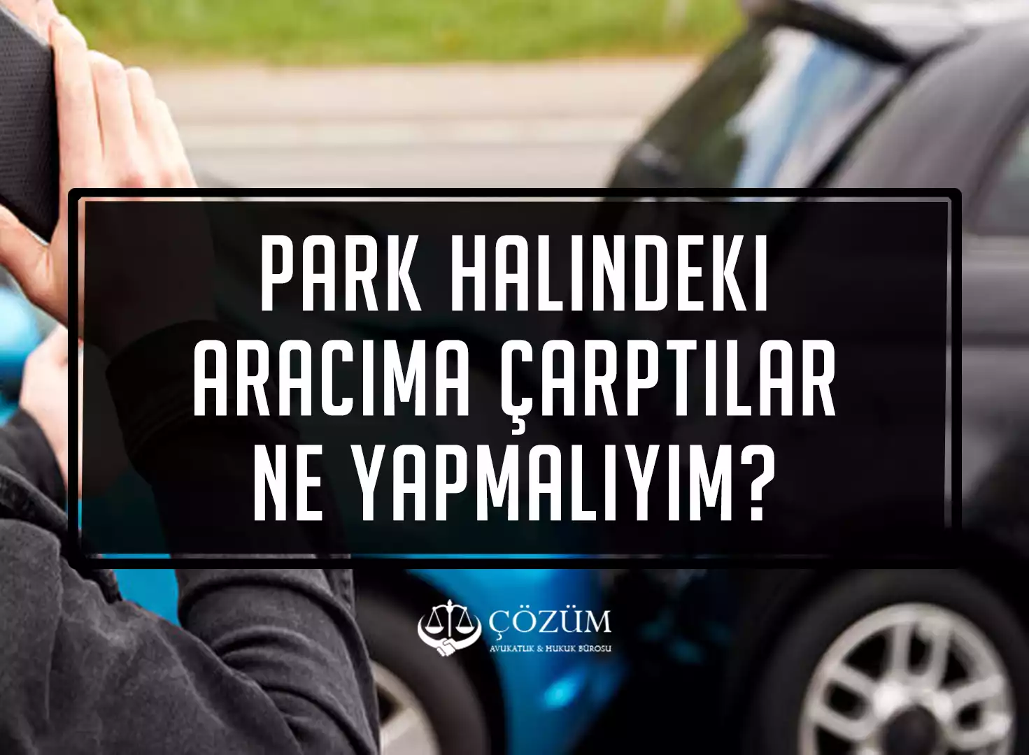 Park Halindeki Aracıma Çarptılar Ne Yapmalıyım?