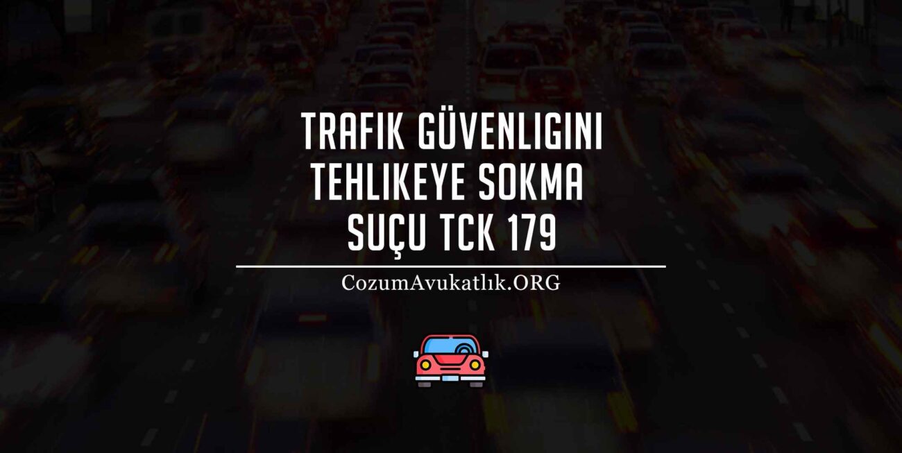 Trafik Güvenliğini Tehlikeye Sokma Suçu, TCK 179
