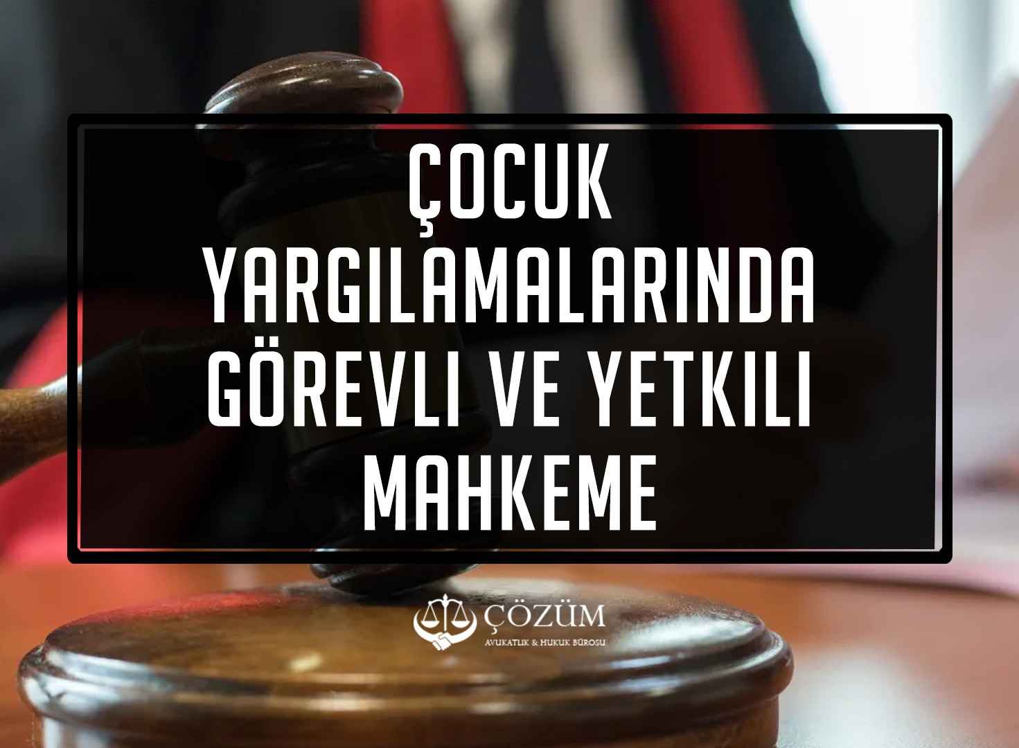Çocuk Yargılamalarında Görevli ve Yetkili Mahkeme