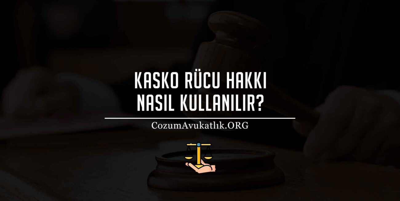 Kasko Rücu Hakkı Nasıl Kullanılır?