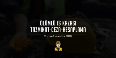 Ölümlü İş Kazası Tazminat - Ceza - Hesaplama