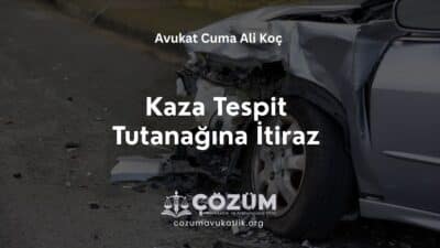 Kaza Tespit Tutanağına İtiraz 2026 (Yaralanmalı ve Maddi Hasarlı Kazalarda İtiraz Süresi)