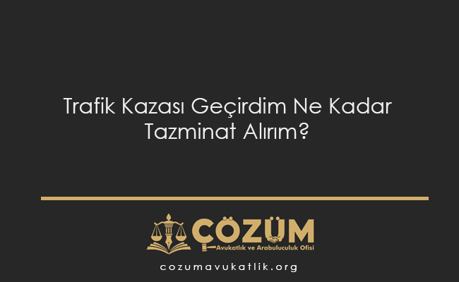 Trafik Kazası Geçirdim Ne Kadar Tazminat Alırım?