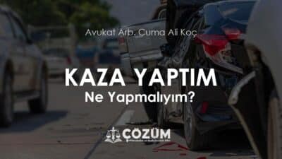 Trafik Kazası Yaptım, Ne Yapmalıyım?