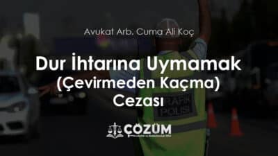 Dur İhtarına Uymamak (Çevirmeden Kaçma) Cezası
