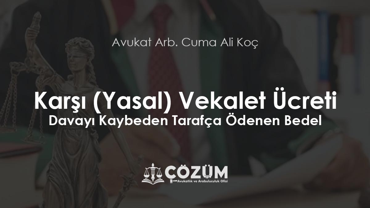 Karşı (Yasal) Vekalet Ücreti: Davayı Kaybeden Tarafça Ödenen Bedel