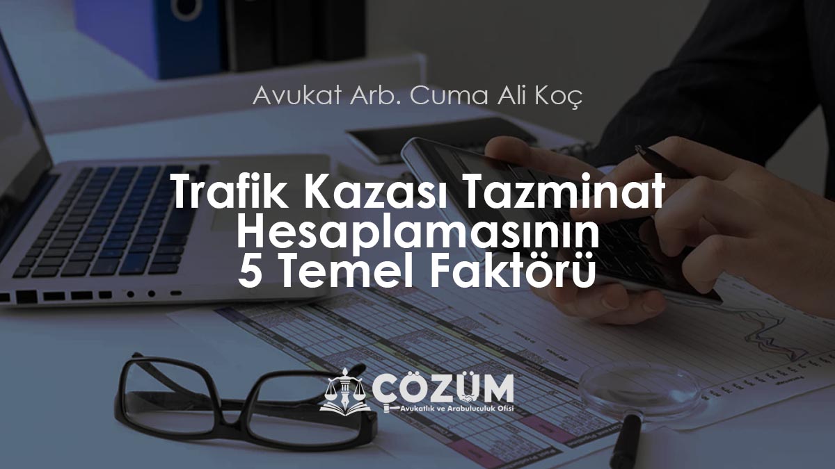 Trafik Kazası Tazminat Hesaplamasının 5 Temel Faktörü