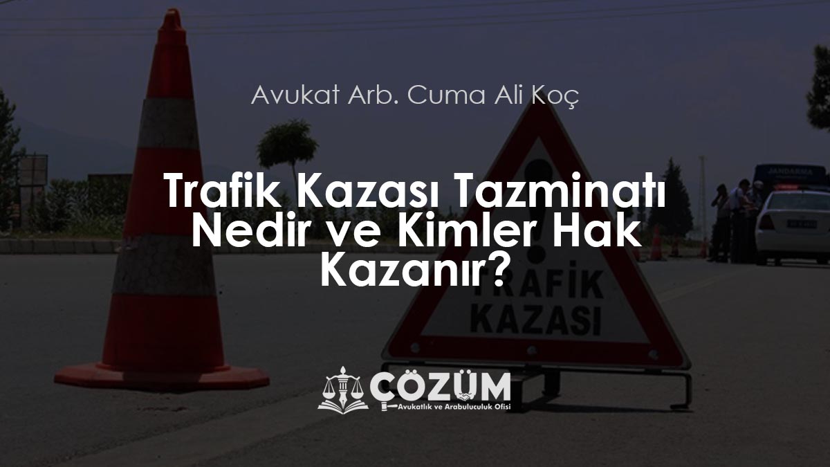 Trafik Kazası Tazminatı Nedir ve Kimler Hak Kazanır?