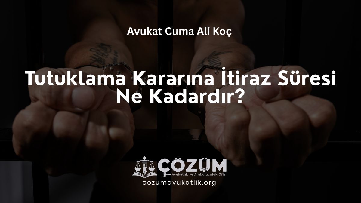Tutuklama Kararına İtiraz Süresi Ne Kadardır?