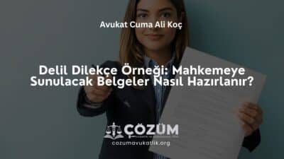Delil Dilekçe Örneği: Mahkemeye Sunulacak Belgeler Nasıl Hazırlanır?