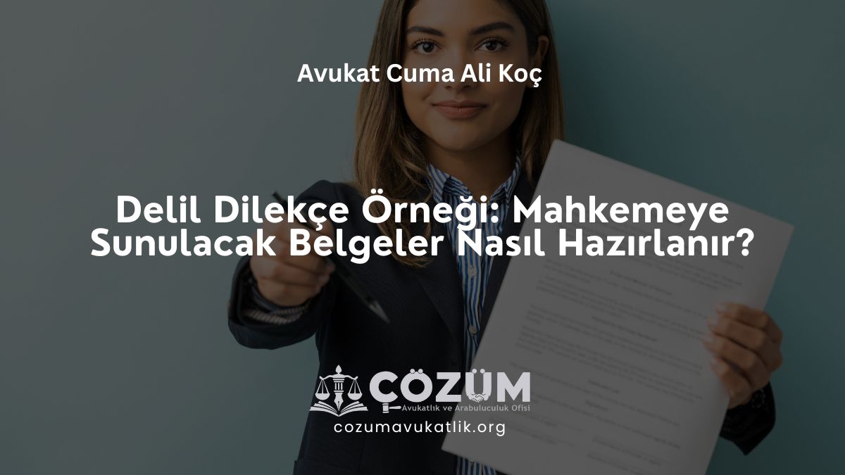 Delil Dilekçe Örneği: Mahkemeye Sunulacak Belgeler Nasıl Hazırlanır?