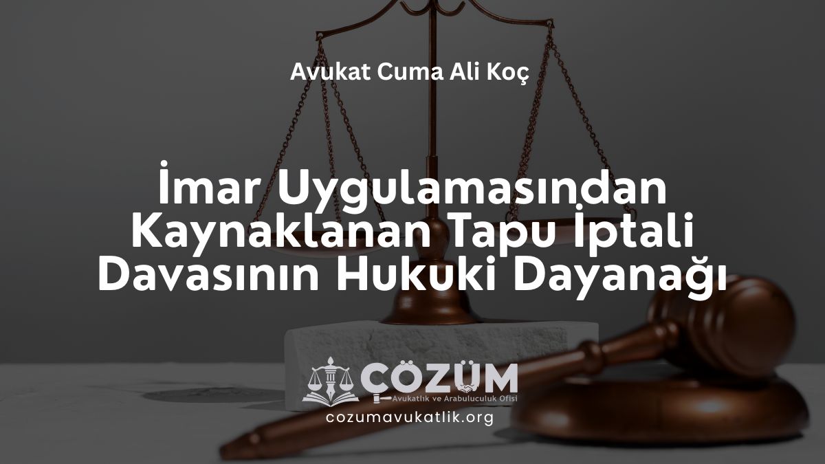 İmar Uygulamasından Kaynaklanan Tapu İptali ve Tescil Davasının Hukuki Dayanağı