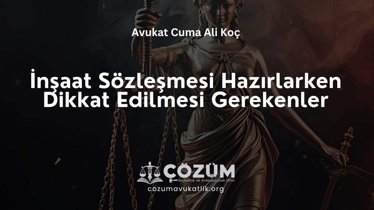 İnşaat Sözleşmesi Hazırlarken Dikkat Edilmesi Gerekenler