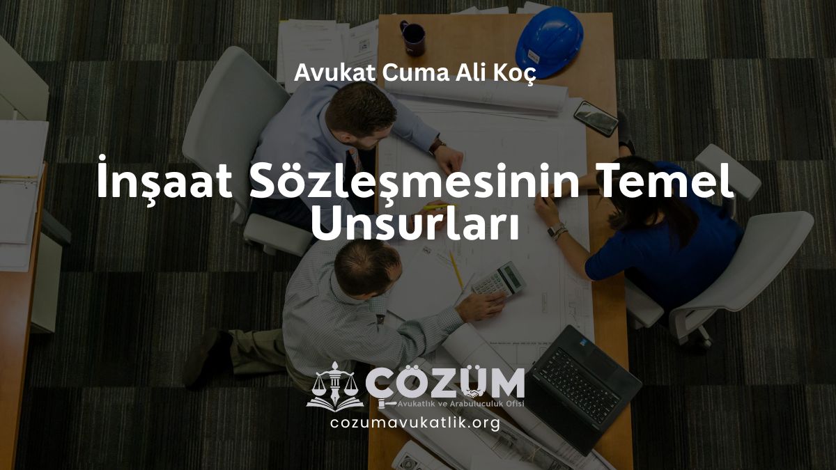 İnşaat Sözleşmesinin Temel Unsurları