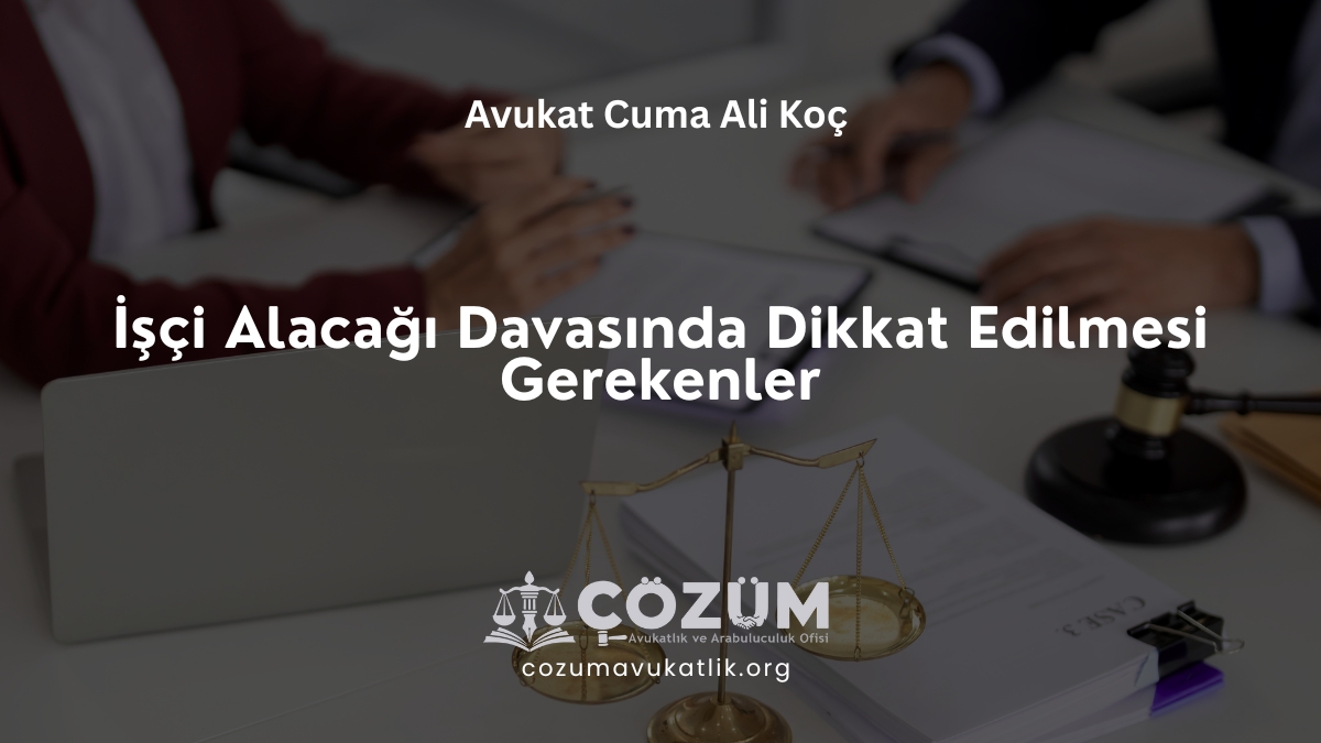 İşçi Alacağı Davasında Dikkat Edilmesi Gerekenler