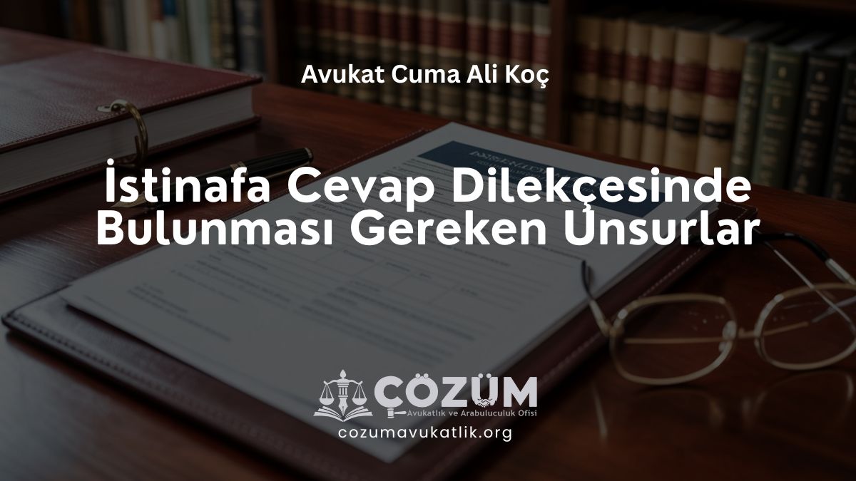 İstinafa Cevap Dilekçesinde Bulunması Gereken Unsurlar