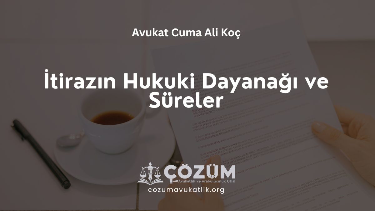 İtirazın Hukuki Dayanağı ve Süreler