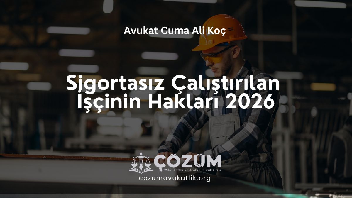 Sigortasız Çalıştırılan İşçinin Hakları 2026