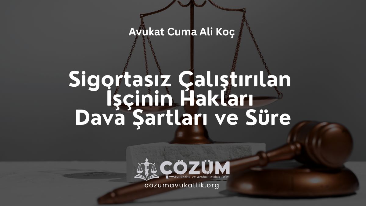 Sigortasız Çalıştırılan İşçinin Hakları Dava Şartları ve Süre