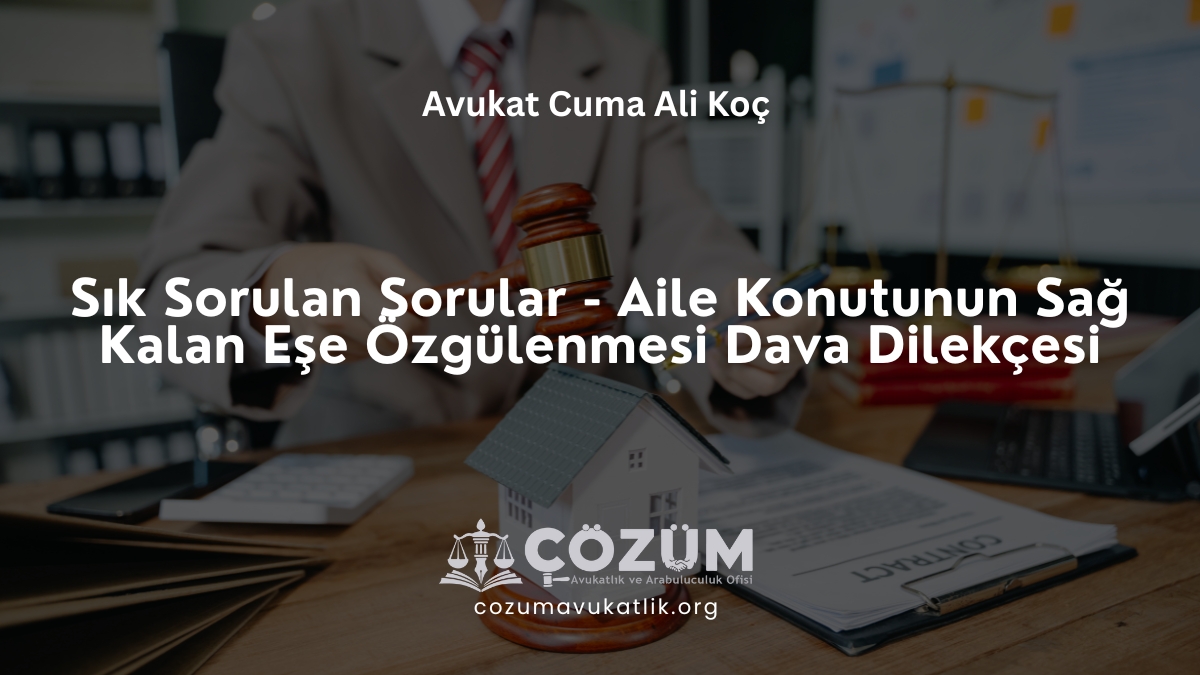 Sık Sorulan Sorular - Aile Konutunun Sağ Kalan Eşe Özgülenmesi Dava Dilekçesi