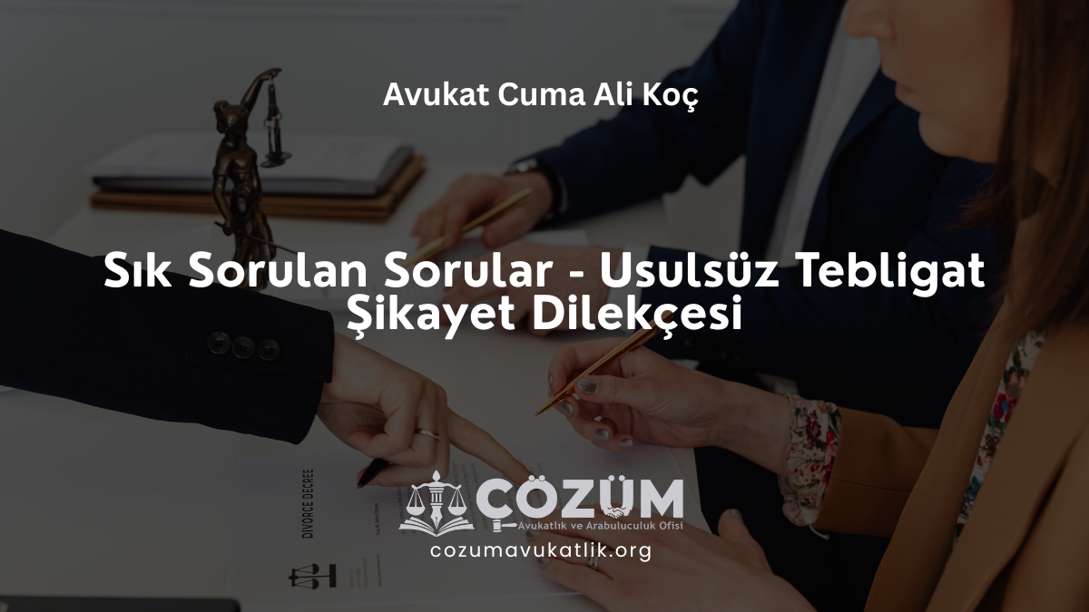 Sık Sorulan Sorular - Usulsüz Tebligat Şikayet Dilekçesi