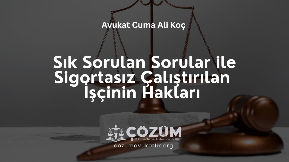 Sık Sorulan Sorular ile Sigortasız Çalıştırılan İşçinin Hakları Hakkında