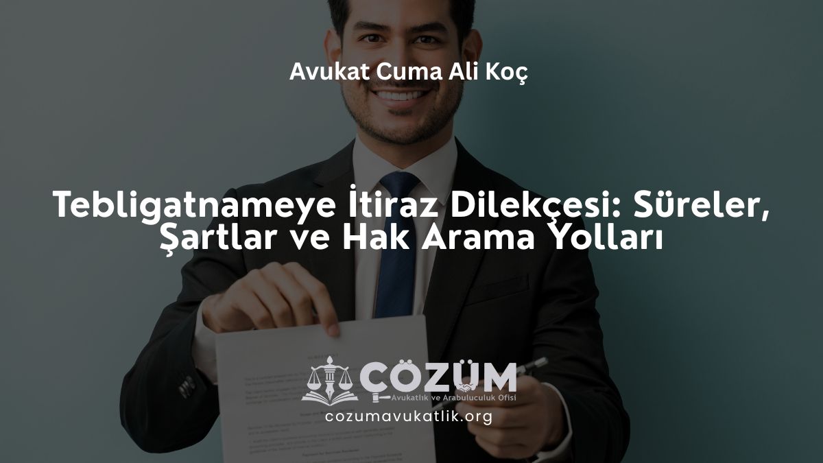 Tebligatnameye İtiraz Dilekçesi: Süreler, Şartlar ve Hak Arama Yolları