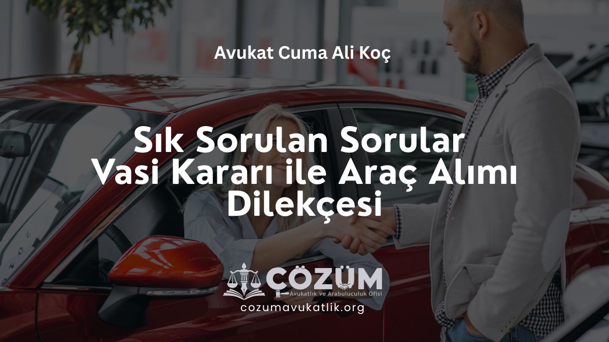 Sık Sorulan Sorular ile Vasi Kararı ile Araç Alımı Dilekçesi