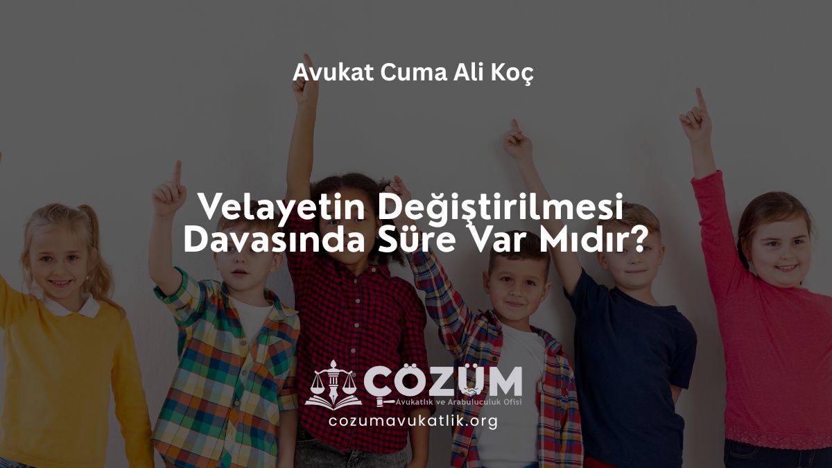 Velayetin Değiştirilmesi Davasında Süre Var Mıdır?