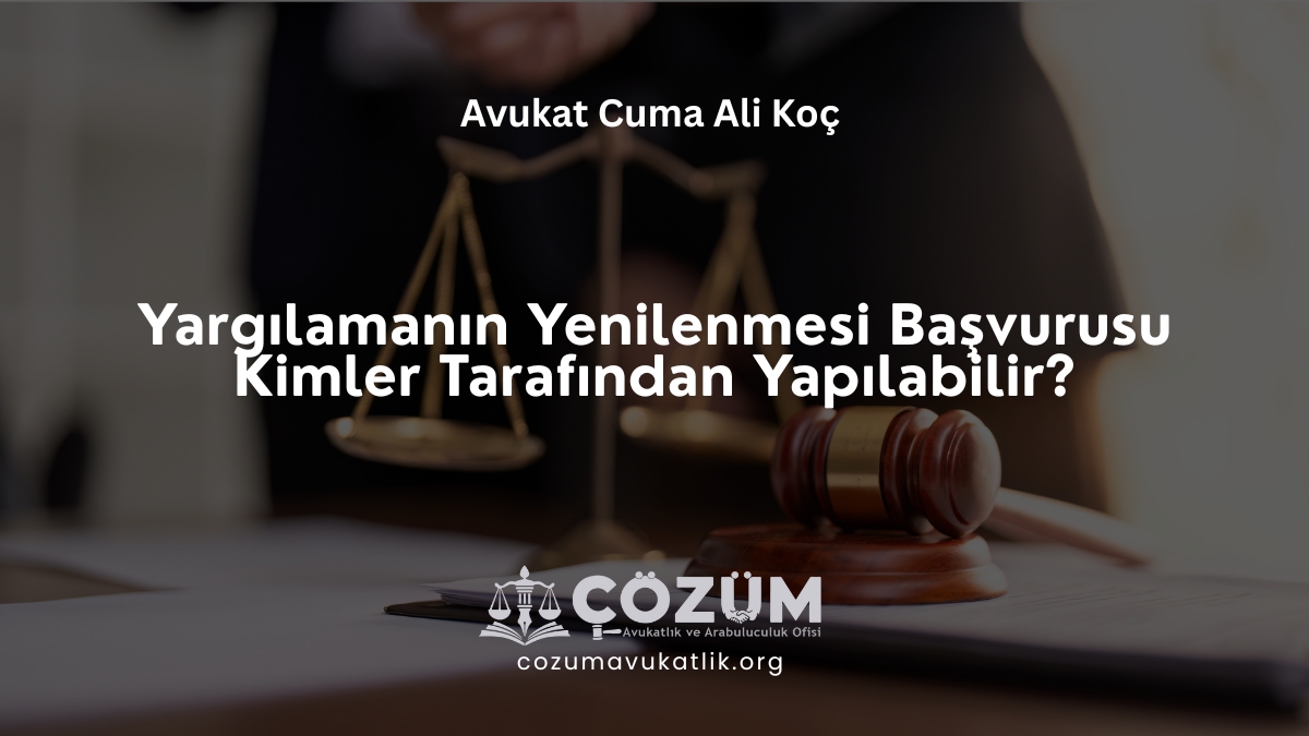 Yargılamanın Yenilenmesi Başvurusu Kimler Tarafından Yapılabilir?