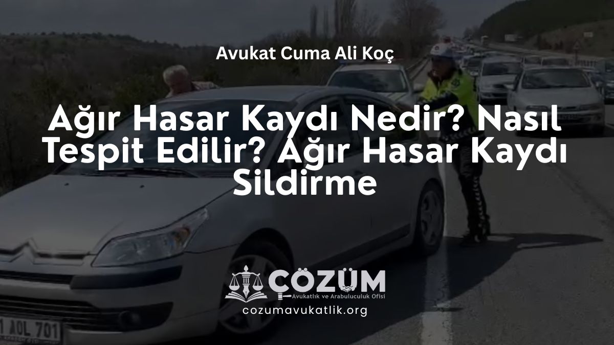Ağır Hasar Kaydı Nedir? Nasıl Tespit Edilir? Ağır Hasar Kaydı Sildirme