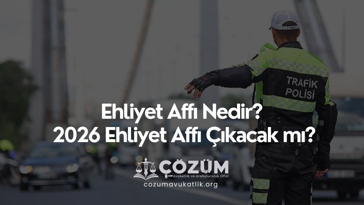 Ehliyet Affı Nedir? 2026 Ehliyet Affı Çıkacak mı?