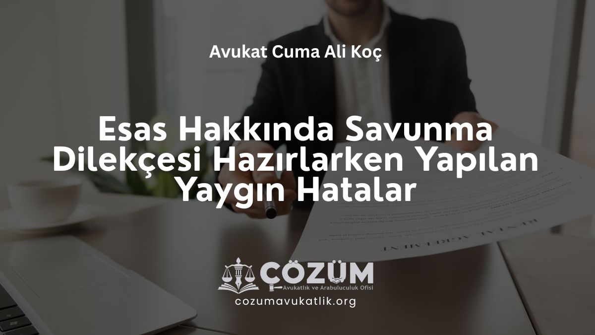 Esas Hakkında Savunma Dilekçesi Hazırlarken Yapılan Yaygın Hatalar