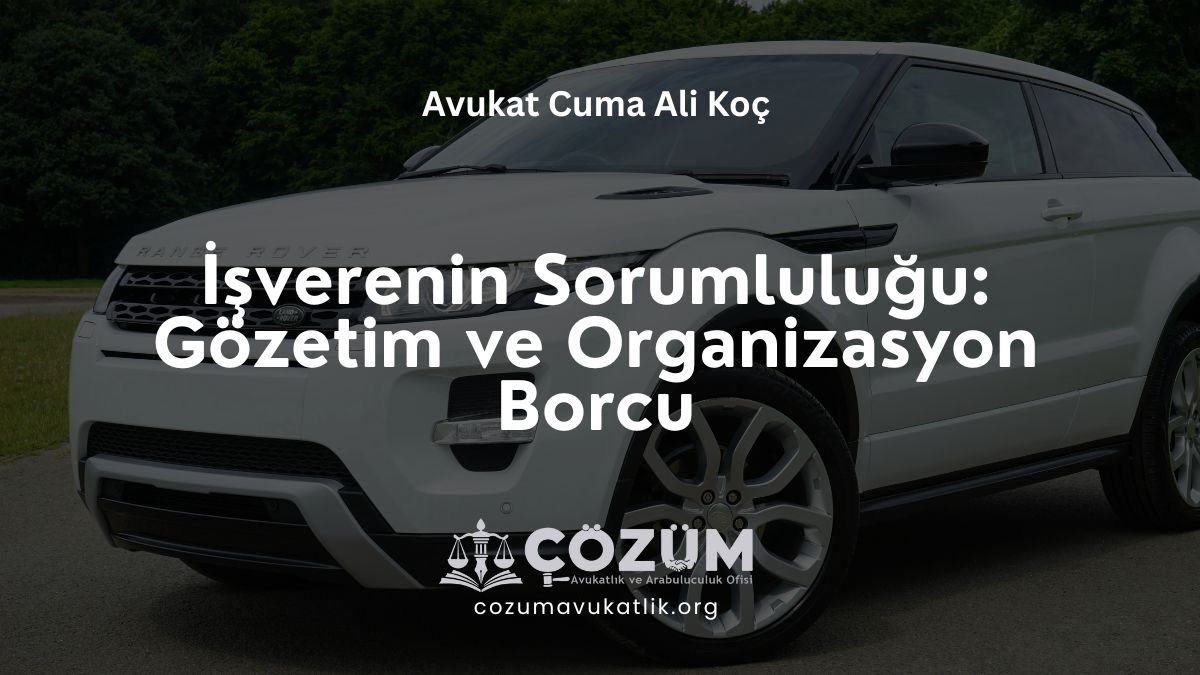İşverenin Sorumluluğu: Gözetim ve Organizasyon Borcu