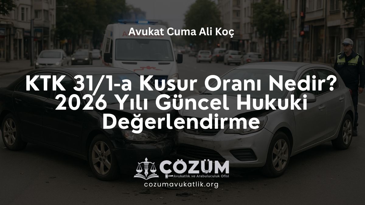 KTK 31/1-a Kusur Oranı Nedir? 2026 Yılı Güncel Hukuki Değerlendirme