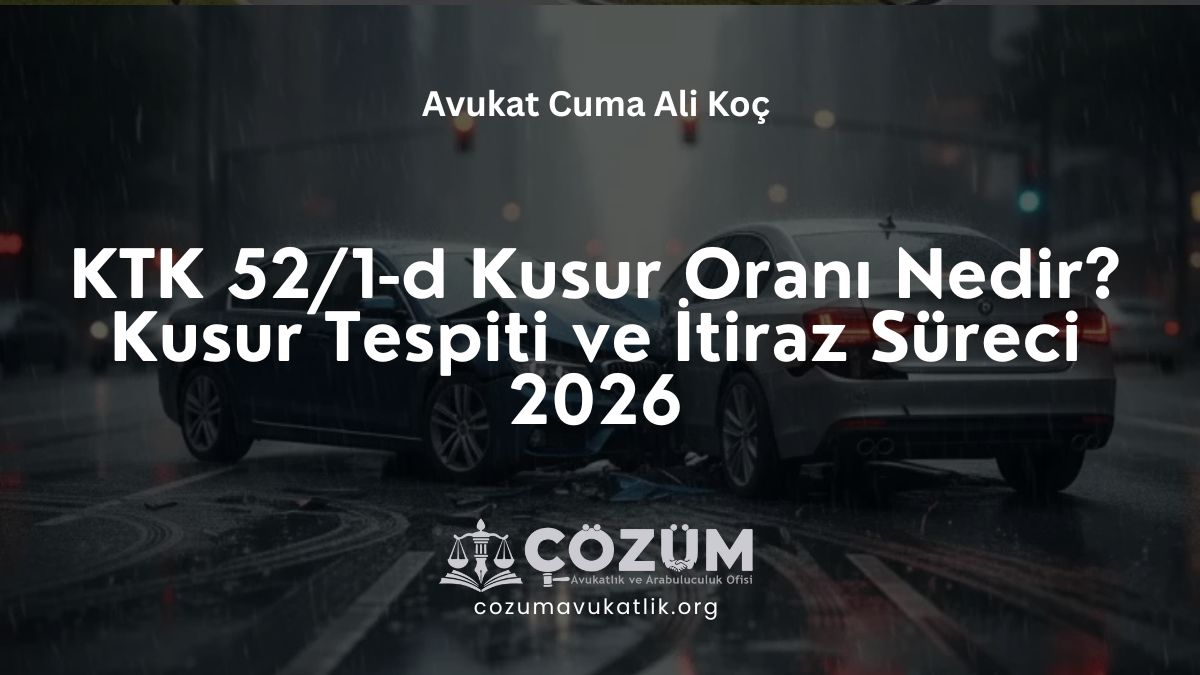 KTK 52/1-d Kusur Oranı Nedir? Kusur Tespiti ve İtiraz Süreci 2026