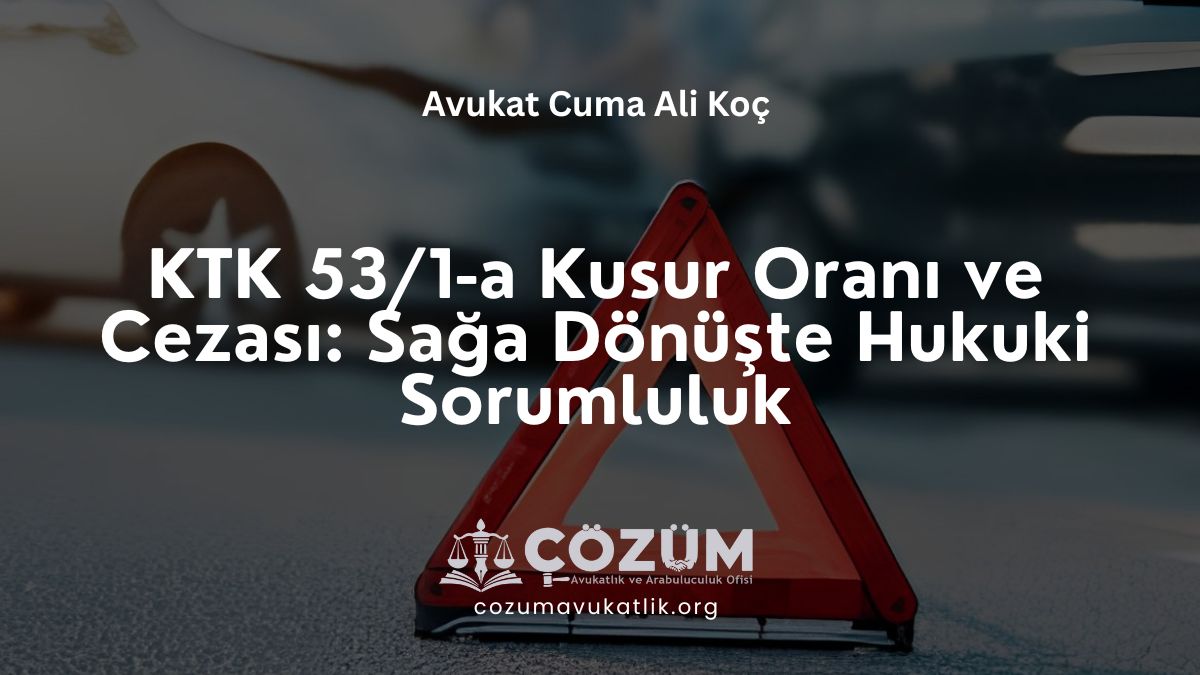 KTK 53/1-a Kusur Oranı ve Cezası: Sağa Dönüşte Hukuki Sorumluluk