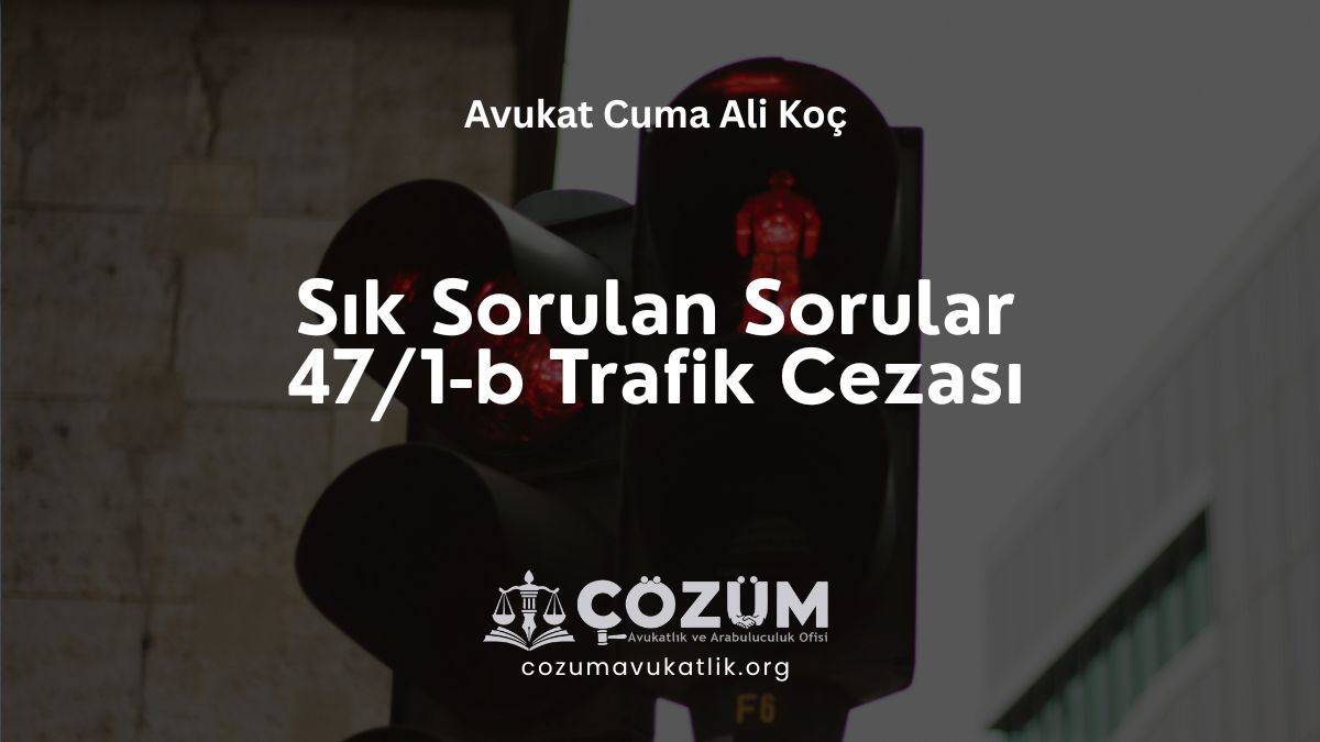 Sık Sorulan Sorular – 47/1-b Trafik Cezası