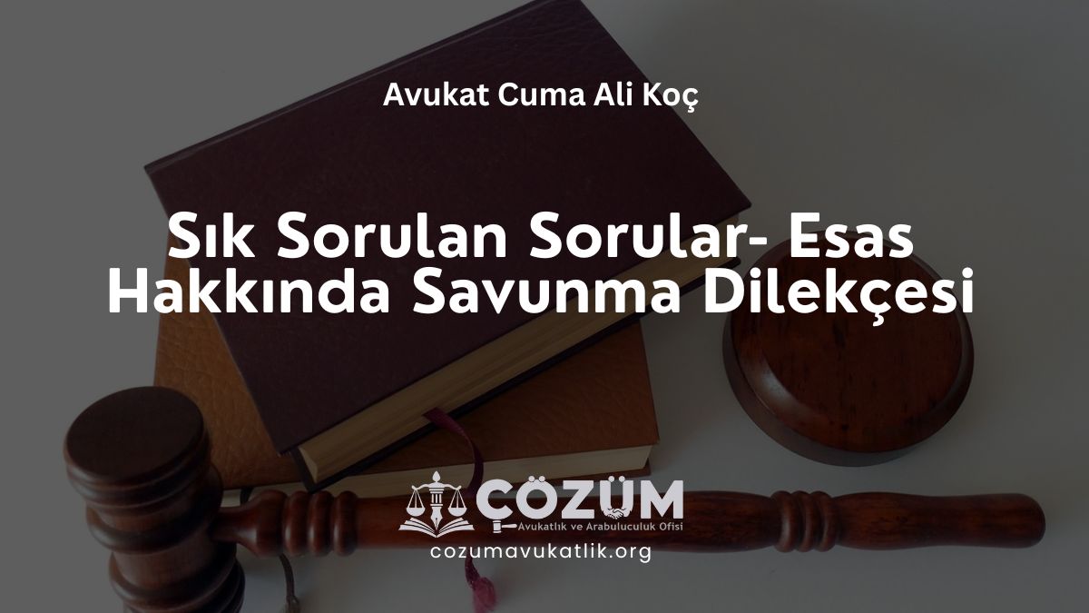 Sık Sorulan Sorular- Esas Hakkında Savunma Dilekçesi