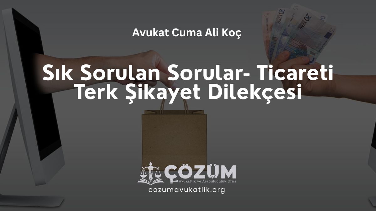 Sık Sorulan Sorular – Ticareti Terk Şikayet Dilekçesi