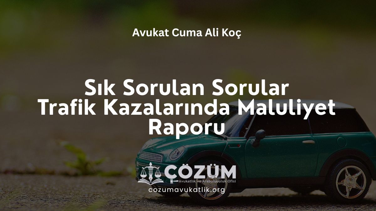 Sık Sorulan Sorular- Trafik Kazalarında Maluliyet Raporu