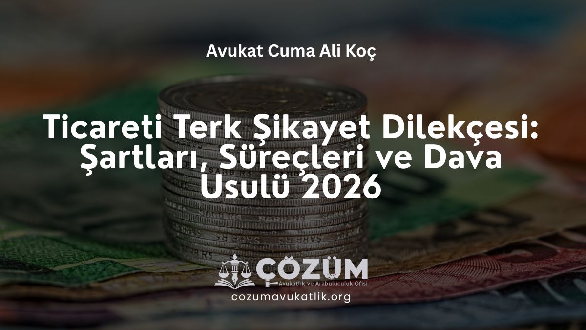 Ticareti Terk Şikayet Dilekçesi: Şartları, Süreçleri ve Dava Usulü 2026
